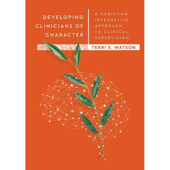 Christian Association for Psychological  Developing Clinicians of Character: A Christian Integrative Approach to Clinical Supervision, (Hardcover)
