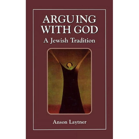 Arguing with God: A Jewish Tradition, (Hardcover)
