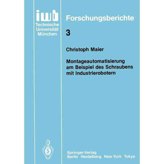 Iwb Forschungsberichte Montageautomatisierung Am Beispiel Des Schraubens Mit Industrierobotern, Book 3, (Paperback)