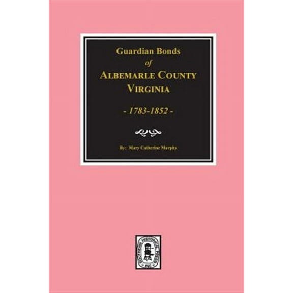 Albemarle County, Virginia 1783-1852, Guardians' Bonds of. (Paperback)