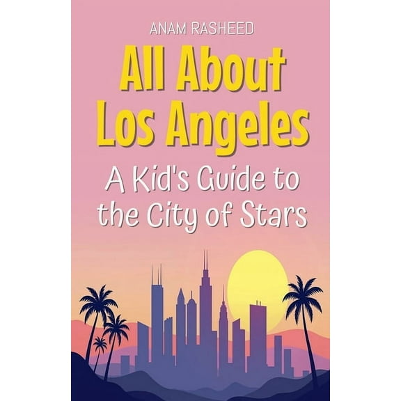 Educational Books for Kids All About Los Angeles: A Kid's Guide to the City of Stars, Book 14, (Paperback)