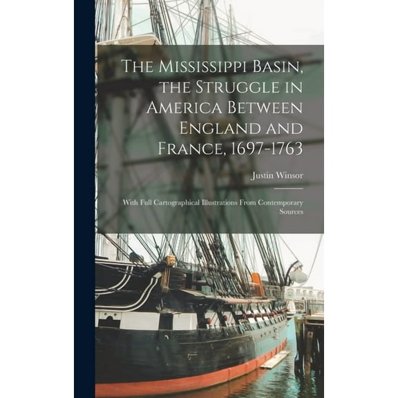The Mississippi Basin, the Struggle in America Between England and France, 1697-1763; With Full Cartographical Illustrat, (Hardcover)