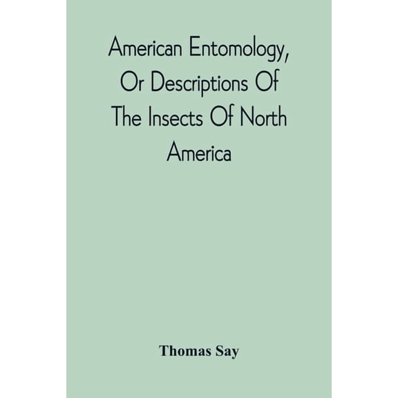American Entomology, Or Descriptions Of The Insects Of North America: Illustrated By Coloured Figures From Original Draw, (Paperback)