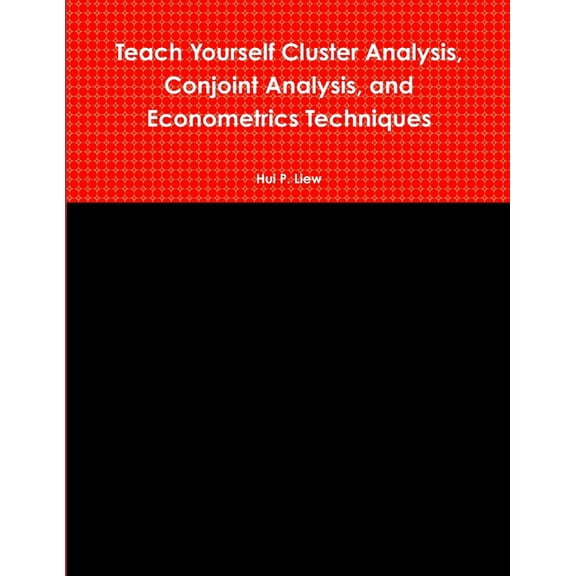 Teach Yourself Cluster Analysis, Conjoint Analysis, and Econometrics Techniques, (Paperback)