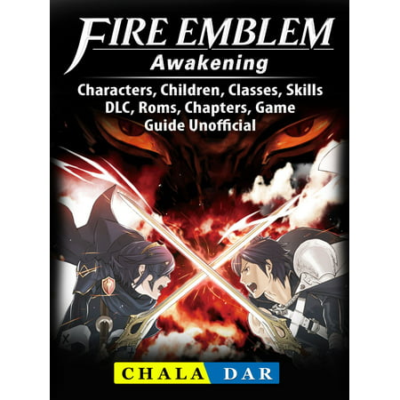 Fire Emblem Awakening, Characters, Children, Classes, Skills, DLC, Roms, Chapters, Game Guide Unofficial -