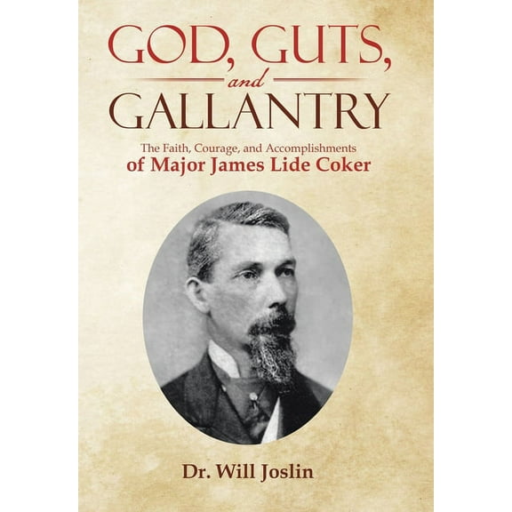 God, Guts, and Gallantry: The Faith, Courage, and Accomplishments of Major James Lide Coker (Hardcover)