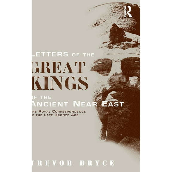 Letters of the Great Kings of the Ancient Near East: The Royal Correspondence of the Late Bronze Age, (Hardcover)