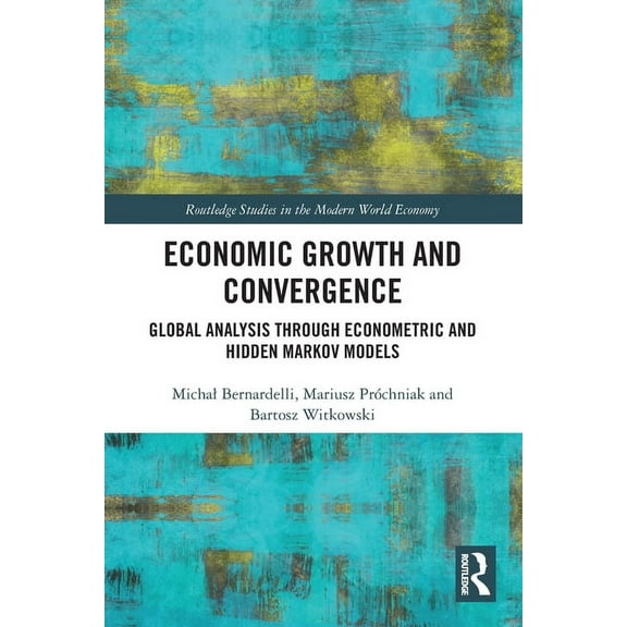 Routledge Studies in the Modern World Ec Economic Growth and Convergence: Global Analysis through Econometric and Hidden Markov Models, (Paperback)