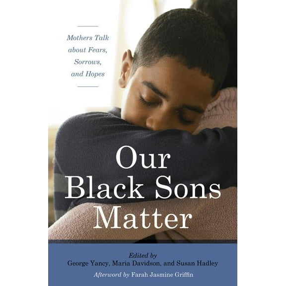 Our Black Sons Matter: Mothers Talk about Fears, Sorrows, and Hopes, (Hardcover)