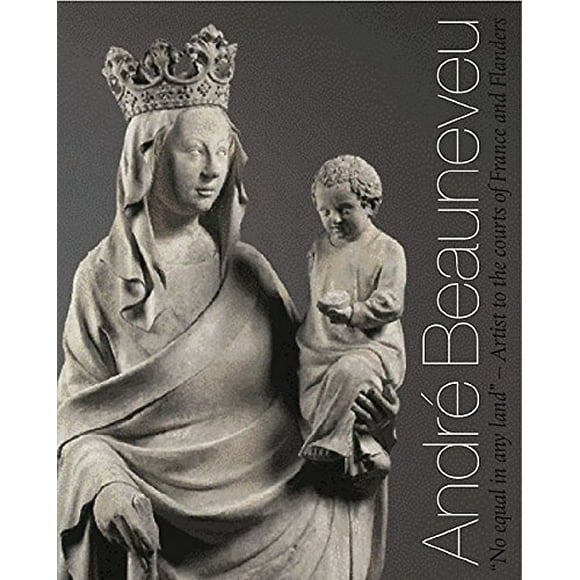 André Beauneveu: Artist to the Courts of France and Flanders