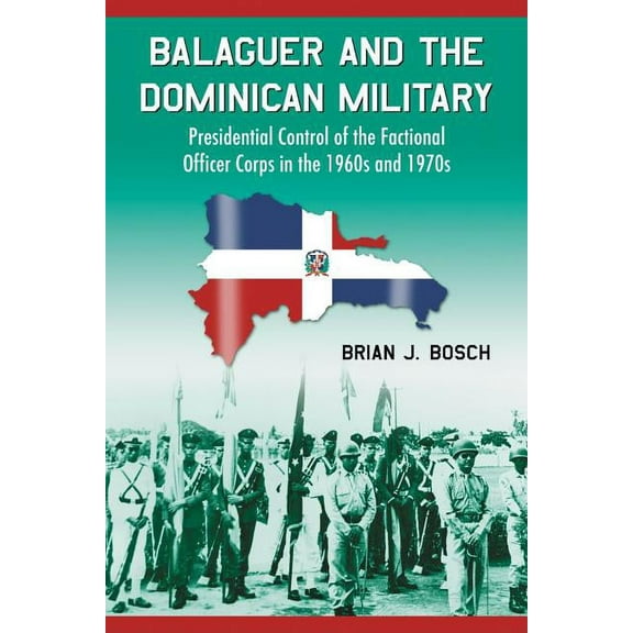Balaguer and the Dominican Military: Presidential Control of the Factional Officer Corps in the 1960s and 1970s, (Paperback)