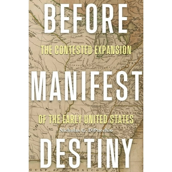 The Revolutionary Age Before Manifest Destiny: The Contested Expansion of the Early United States, (Paperback)