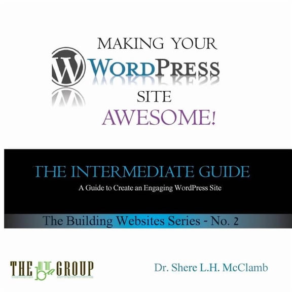 Web Site Making Your WordPress Site Awesome: The Intermediate Guide, Book 2, (Paperback)