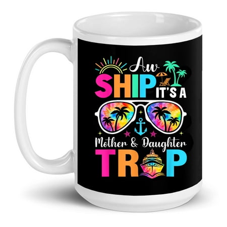 

Ship It s A Mom And Daughter Trip Mother Daughter Cruise Cruising Gift Ceramic Mug 15oz (White;15oz)