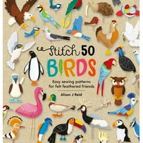 Stitch 50 Stitch 50 Birds: Easy Sewing Patterns for Felt Feathered Friends, Book 3, (Hardcover)