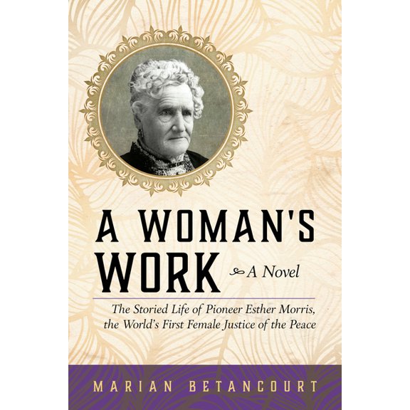A Woman's Work: The Storied Life of Pioneer Esther Morris, the World's First Female Justice of the Peace, (Paperback)