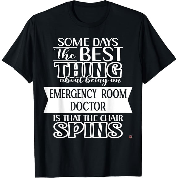 Funny Some Days Emergency Room Doctor T-Shirt men and women can wear, black, white, gifts