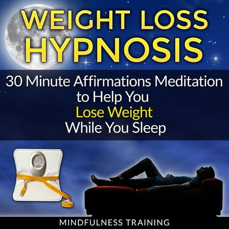 Weight Loss Hypnosis: 30 Minute Affirmations Meditation to Help You Lose Weight While You Sleep (Exercise Motivation, Weight Loss Success, Quit Sugar & Stop Sugar Techniques) -