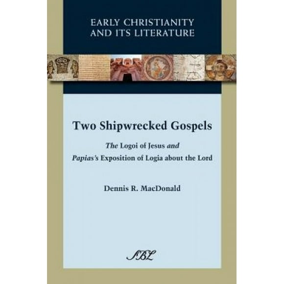 Two Shipwrecked Gospels: The Logoi of Jesus and Papias's Exposition of Logia about the Lord