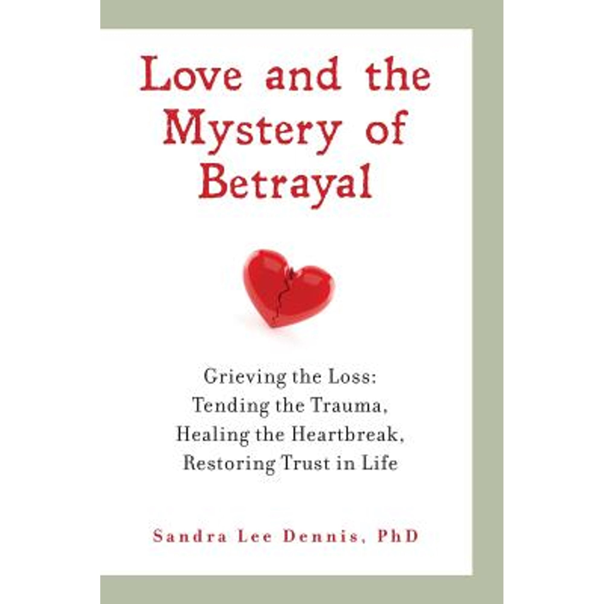 Love and the Mystery of Betrayal: Grieving the Loss: Tending the Trauma Healing the Heartbreak Restoring Trust in Life (Paperback)