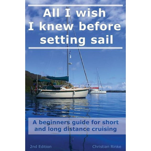 All I wish I knew before setting sail: A beginners guide for short and long distance cruising, (Paperback)