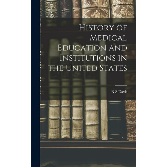 History of Medical Education and Institutions in the United States (Hardcover)