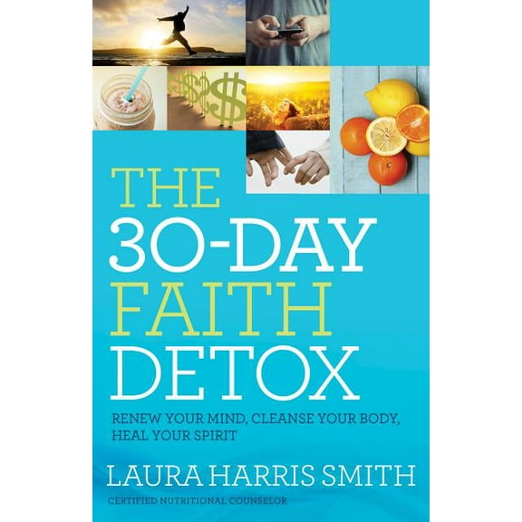 The 30-Day Faith Detox: Renew Your Mind, Cleanse Your Body, Heal Your Spirit, (Paperback)
