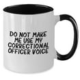 thumbnail image 2 of Correctional Officer Two Tone Coffee Mug: Do Not Make Me Use My Correctional Officer Voice - Graduation Gift for Men and Women, Available in Four Color Combinations, 2 of 5