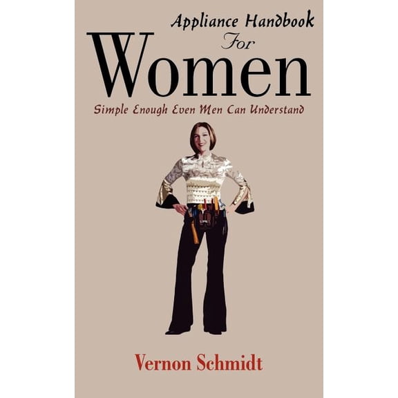 Appliance Handbook For Women: Simple Enough Even Men Can Understand