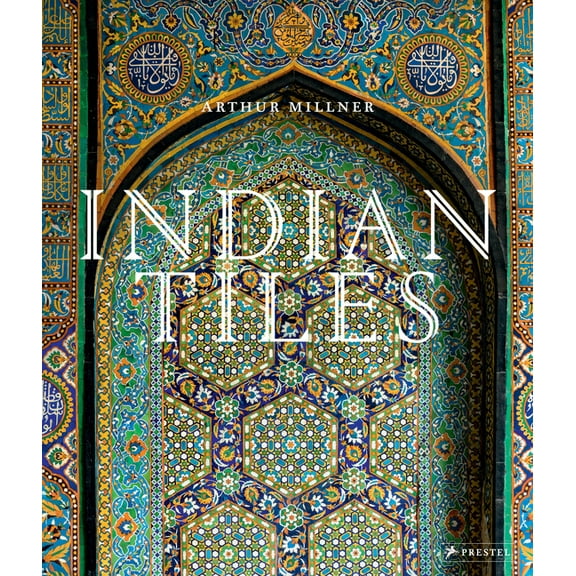 Indian Tiles : Architectural Ceramics from Sultanate and Mughal India and Pakistan (Hardcover)