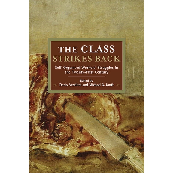 Historical Materialism The Class Strikes Back: Self-Organised Workers' Struggles in the Twenty-First Century, Book 150, (Paperback)