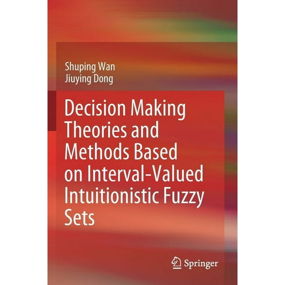 Decision Making Theories and Methods Based on Interval-Valued Intuitionistic Fuzzy Sets, (Paperback)