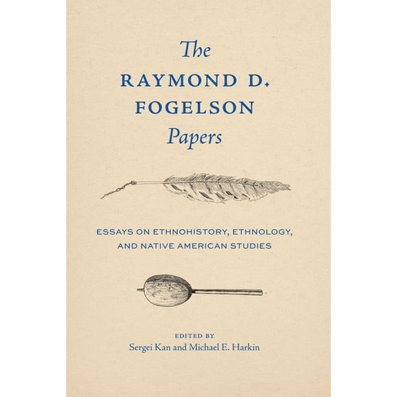 Critical Studies in the History of Anthr The Raymond D. Fogelson Papers: Essays on Ethnohistory, Ethnology, and Native American Studies, (Hardcover)