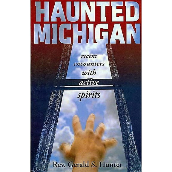 Haunted Michigan Haunted Michigan: Recent Encounters with Active Spirits, Book 0, (Paperback)