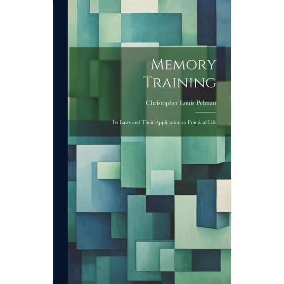 Memory Training : Its Laws and Their Application to Practical Life (Hardcover)