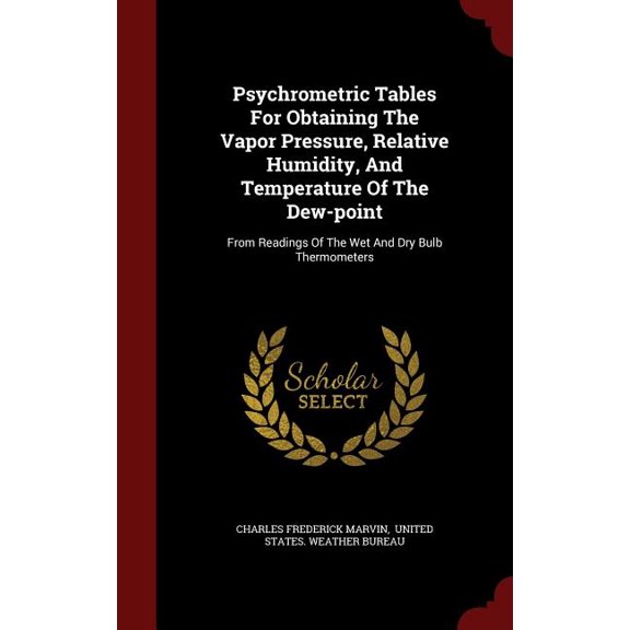 Psychrometric Tables for Obtaining the Vapor Pressure, Relative Humidity, and Temperature of the Dew-Point : From Readings of the Wet and Dry Bulb Thermometers (Hardcover)