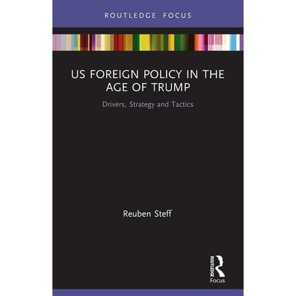 US Foreign Policy in the Age of Trump: Drivers, Strategy and Tactics, (Paperback)