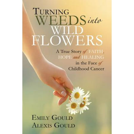 Turning Weeds Into Wildflowers : A True Story of Faith, Hope, and Healing in the Face of Childhood (Best Healing Stone For Cancer)