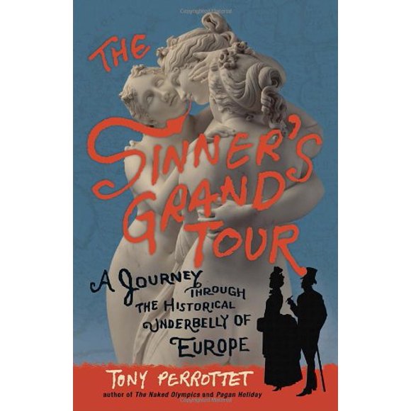 The Sinner's Grand Tour : A Journey Through the Historical Underbelly of Europe 9780307592187 Used / Pre-owned