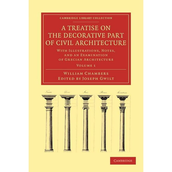 A Treatise on the Decorative Part of Civil Architecture: With Illustrations, Notes, and an Examination of Grecian Architecture