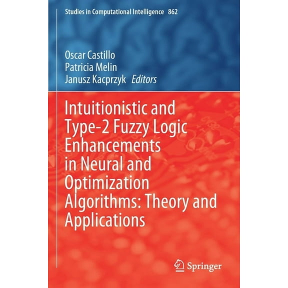 Studies in Computational Intelligence Intuitionistic and Type-2 Fuzzy Logic Enhancements in Neural and Optimization Algorithms: Theory and Applications, Book 862, (Paperback)
