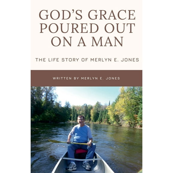God's Grace Poured Out on a Man: The Life Story of Merlyn E. Jones, (Paperback)