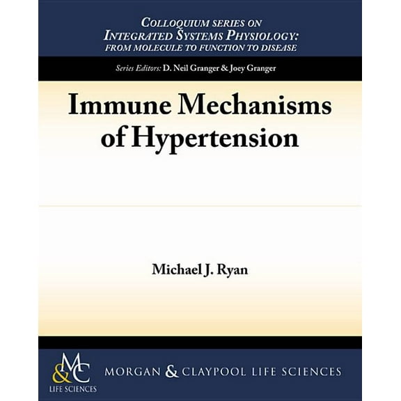 Colloquium Integrated Systems Physiology: From Molecule to Function to Disease: Immune Mechanisms of Hypertension (Paperback)