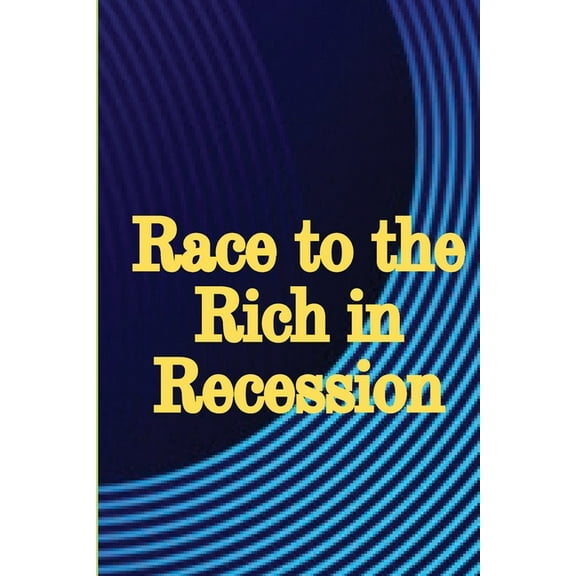 Race to the Rich in Recession: Practical Life Advice for Increasing Your Revenue (Paperback)
