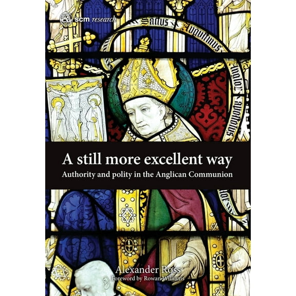 Scm Research A Still More Excellent Way: Authority and Polity in the Anglican Communion, (Hardcover)