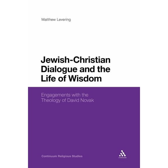 Jewish-Christian Dialogue and the Life of Wisdom: Engagements with the Theology of David Novak, (Paperback)