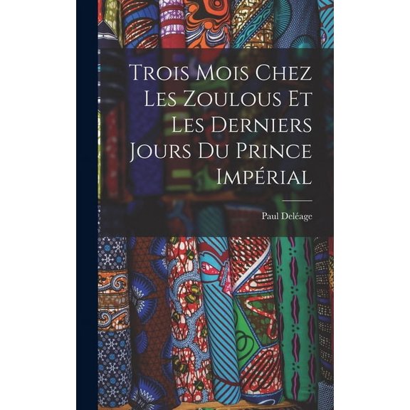 Trois Mois Chez Les Zoulous Et Les Derniers Jours Du Prince Impérial (Hardcover)