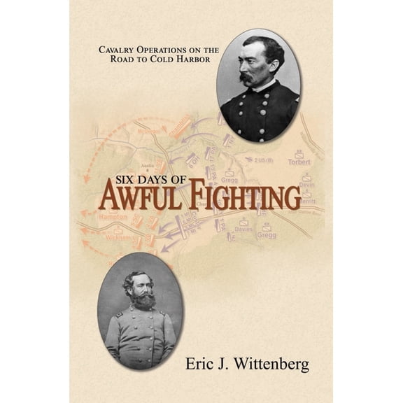 Six Days of Awful Fighting: Cavalry Operations on the Road to Cold Harbor, (Hardcover)