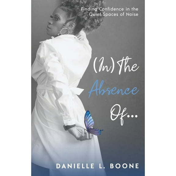 (In) The Absence Of...: Finding Confidence in the Quiet Spaces of Noise, (Paperback)