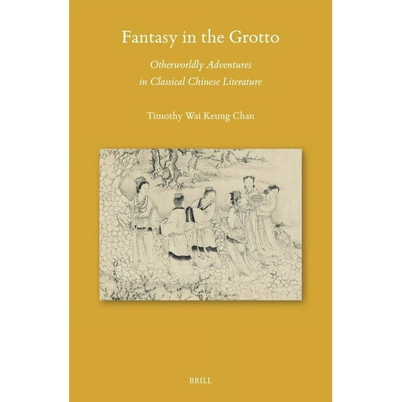 Sinica Leidensia Fantasy in the Grotto: Otherworldly Adventures in Classical Chinese Literature, Book 169, (Hardcover)